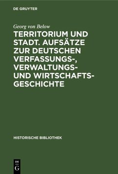 Territorium und Stadt. Aufsätze zur deutschen Verfassungs-, Verwaltungs- und Wirtschaftsgeschichte (eBook, PDF) - Below, Georg Von