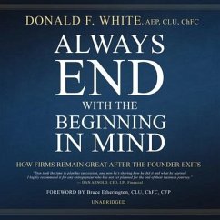 Always End with the Beginning in Mind Lib/E: How Firms Remain Great After the Founder Exits - White, Donald F.