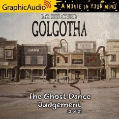 The Ghost Dance Judgement (2 of 2) [Dramatized Adaptation]: Golgotha 4 - Belcher, R. S.