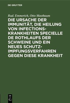 Die Ursache der Immunität, die Heilung von Infectionskrankheiten specielle de Rothlaufs der Schweine und ein neues Schutzimpfungsverfahren gegen diese Krankheit (eBook, PDF) - Emmerich, Rud.; Mastbaum, Otto