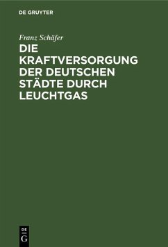 Die Kraftversorgung der deutschen Städte durch Leuchtgas (eBook, PDF) - Schäfer, Franz