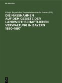 Die Maßnahmen auf dem Gebiete der landwirthschaftlichen Verwaltung in Bayern 1890-1897 (eBook, PDF)