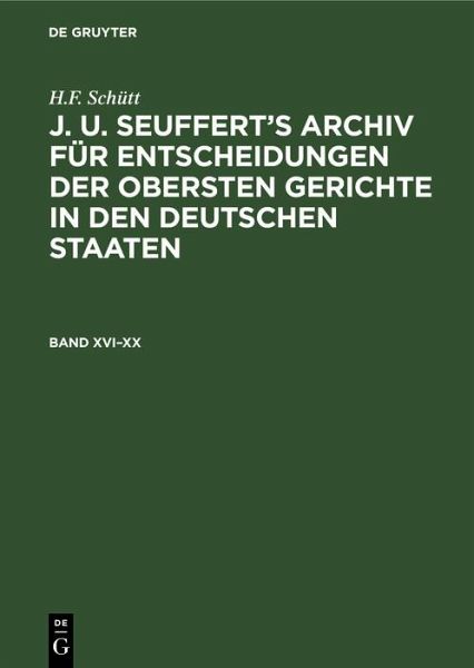 H.F. Schütt: J. A. Seuffert's Archiv für Entscheidungen der obersten Gerichte in den deutschen Staaten. Band XVI-XX (eBook, PDF)