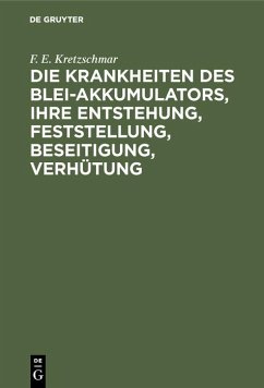 Die Krankheiten des Blei-Akkumulators, ihre Entstehung, Feststellung, Beseitigung, Verhütung (eBook, PDF) - Kretzschmar, F. E.