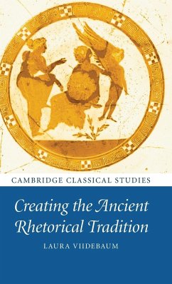 Creating the Ancient Rhetorical Tradition - Viidebaum, Laura