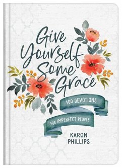 Give Yourself Some Grace: 100 Devotions for Imperfect People - Phillips, Karon