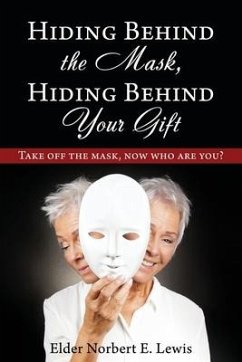 Hiding Behind the Mask, Hiding Behind Your Gift: Take off the mask, now who are you? - Lewis, Elder Norbert E.