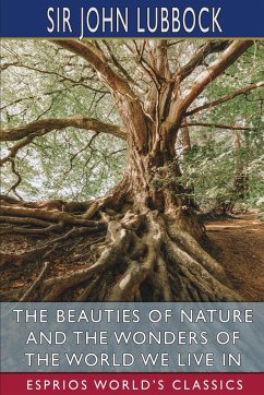 The Beauties of Nature and the Wonders of the World We Live in (Esprios Classics) - Lubbock, John