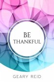 Be Thankful: Do you want reasons to celebrate? If so, read this book? Geary Reid gives you many reasons to be thankful, starting fr