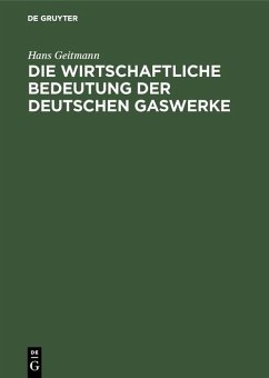 Die wirtschaftliche Bedeutung der deutschen Gaswerke (eBook, PDF) - Geitmann, Hans Die wirtschaftliche Bedeutung der deutschen Gaswerke (eBook, PDF) - Geitmann, Hans