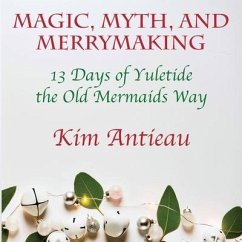 Magic, Myth, and Merrymaking: 13 Days of Yuletide the Old Mermaids Way (Black and White Edition) - Antieau, Kim