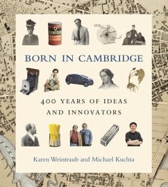 Born in Cambridge: 400 Years of Ideas and Innovators - Weintraub, Karen; Kuchta, Michael