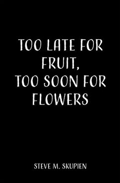 Too Late For Fruit, Too Soon For Flowers - Skupien, Steve M.