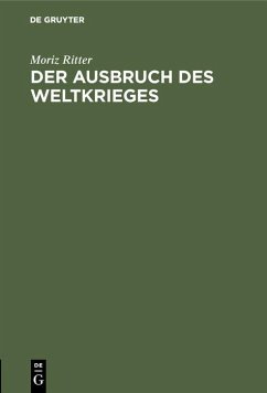 Der Ausbruch des Weltkrieges (eBook, PDF) - Ritter, Moriz