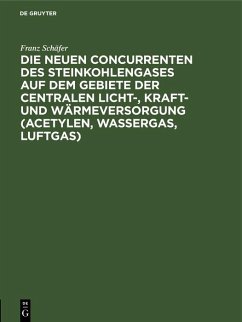 Die neuen Concurrenten des Steinkohlengases auf dem Gebiete der centralen Licht-, Kraft- und Wärmeversorgung (Acetylen, Wassergas, Luftgas) (eBook, PDF) - Schäfer, Franz