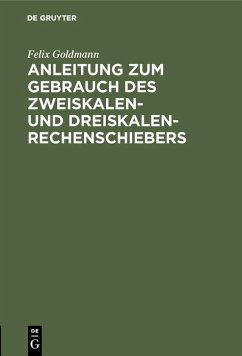 Anleitung zum Gebrauch des Zweiskalen- und Dreiskalen-Rechenschiebers (eBook, PDF) - Goldmann, Felix