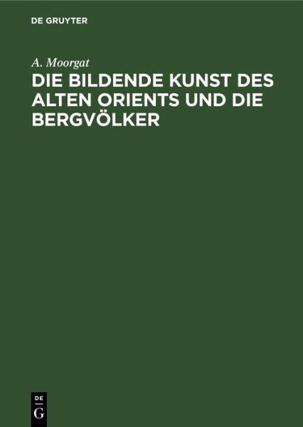 Die bildende Kunst des alten Orients und die Bergvölker (eBook, PDF)