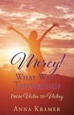 Mercy! What Was I Thinking?: From Victim to Victory