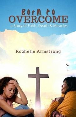 Born to OVERCOME: a Story of Faith, Death & Miracles - Armstrong, Rochelle