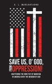 Save Us, O' God, from Oppression!: Shattering the Iron Fist of Marxism in America with the Wisdom of God