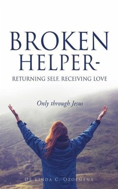 Broken Helper - Returning self, Receiving love: Only through Jesus - Ozoemena, Linda C.