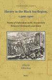 Slavery in the Black Sea Region, C.900-1900: Forms of Unfreedom at the Intersection Between Christianity and Islam