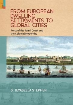 From European Dwelling Settlements to Global Cities: Ports of the Tamil Coasts and Colonial Modernity - Stephen, S. Jeyaseela