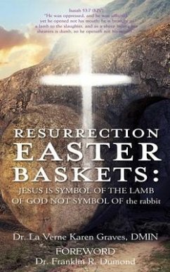 Resurrection Easter Baskets: JESUS IS SYMBOL OF THE LAMB OF GOD NOT SYMBOL OF the rabbit - Graves Dmin, La Verne Karen