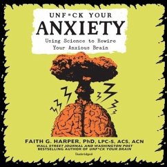 Unf*ck Your Anxiety Lib/E: Using Science to Rewire Your Anxious Brain - Harper, Faith G.