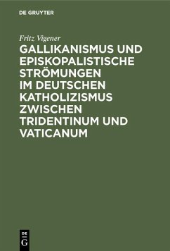 Gallikanismus und episkopalistische Strömungen im deutschen Katholizismus zwischen Tridentinum und Vaticanum (eBook, PDF) - Vigener, Fritz