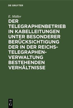 Cover Der Telegraphenbetrieb in Kabelleitungen unter besonderer Berücksichtigung der in der Reichs-Telegraphenverwaltung bestehenden Verhältnisse (eBook, PDF)