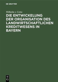 Die Entwickelung der Organisation des landwirtschaftlichen Kreditwesens in Bayern (eBook, PDF) - Cetto, Wilhelm V.