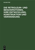 Die Petroleum- und Benzinmotoren, ihre Entwicklung, Konstruktion und Verwendung (eBook, PDF)