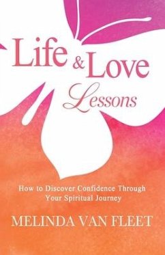 Life & Love Lessons- How to Discover Confidence Through Your Spiritual Journey - Fleet, Melinda van