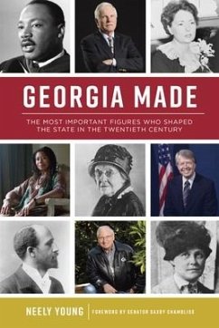 Georgia Made: The Most Important Figures Who Shaped the State in the 20th Century - Young, Neely