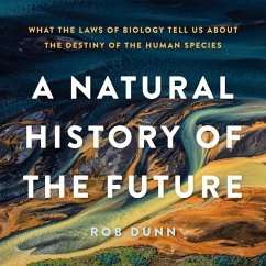 A Natural History of the Future Lib/E: What the Laws of Biology Tell Us about the Destiny of the Human Species - Dunn, Rob