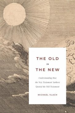 The Old in the New: Understanding How the New Testament Authors Quoted the Old Testament - Vlach, Michael J.