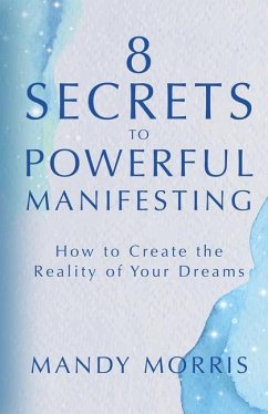 8 Secrets to Powerful Manifesting: How to Create the Reality of Your Dreams - Morris, Mandy