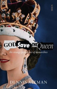 God Save the Queen: The Strange Persistence of Monarchies - Altman, Dennis