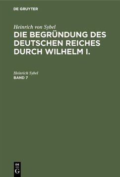 Heinrich von Sybel: Die Begründung des Deutschen Reiches durch Wilhelm I.. Band 7 (eBook, PDF) - Sybel, Heinrich