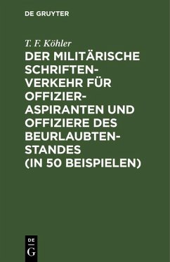 Der militärische Schriftenverkehr für Offizieraspiranten und Offiziere des Beurlaubtenstandes (in 50 Beispielen) (eBook, PDF) - Köhler, T. F.