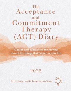 The Acceptance and Commitment Therapy (Act) Diary 2022: A Guide and Companion for Moving Toward the Things That Matter in Your Life - Hooper, Nic