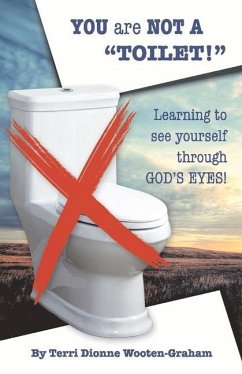 You Are Not a Toilet!: Learning to See Yourself Through God's Eyes! - Wooten-Graham, Terri Dionne