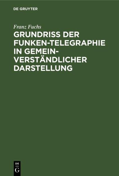 Grundriß der Funken-Telegraphie in gemeinverständlicher Darstellung (eBook, PDF) Grundriß der Funken-Telegraphie in gemeinverständlicher Darstellung (eBook, PDF)