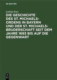 Die Geschichte des St. Michaels-Ordens in Bayern und der St. Michaels-Bruderschaft seit dem Jahre 1693 bis auf die Gegenwart (eBook, PDF) - Trost, Ludwig