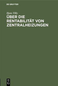 Über die Rentabilität von Zentralheizungen (eBook, PDF) - Tilly, Hans Über die Rentabilität von Zentralheizungen (eBook, PDF) - Tilly, Hans