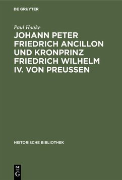 Johann Peter Friedrich Ancillon und Kronprinz Friedrich Wilhelm IV. von Preußen (eBook, PDF) - Haake, Paul