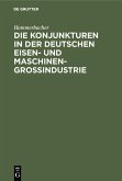 Die Konjunkturen in der deutschen Eisen- und Maschinen-Großindustrie (eBook, PDF)