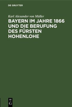 Bayern im Jahre 1866 und die Berufung des Fürsten Hohenlohe (eBook, PDF) - Müller, Karl Alexander von