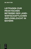 Leitfaden zum praktischen Betriebe der landwirtschaftlichen Geflügelzucht in Bayern (eBook, PDF)